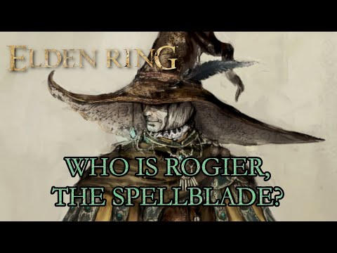 Elden Ring Lore – Who Is Rogier, The Spellblade?