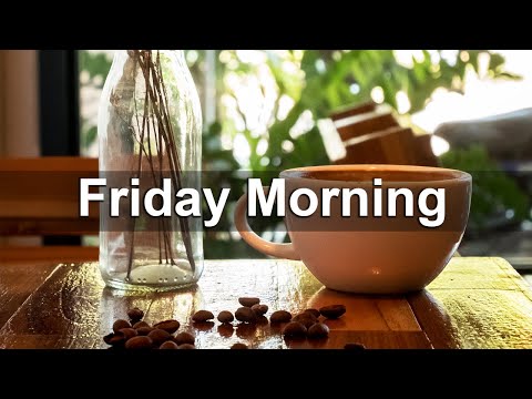 Friday Morning Jazz – Relaxing Coffee Time Jazz & Bossa Nova Music