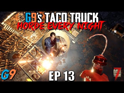 7 Days To Die – G9's Taco Truck EP13 – Horde Every Night