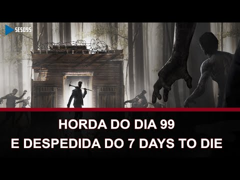 "Zerando" (e explicando) 7 Days to Die, Horda do dia 99 | 7 Days to Die [PT-BR]