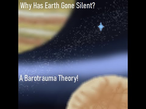 Why Has Earth Gone Silent? in Barotrauma! (Theories and Conjecture)