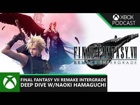 Final Fantasy VII Remake Intergrade w/Naoki Hamaguchi | Official Xbox Podcast