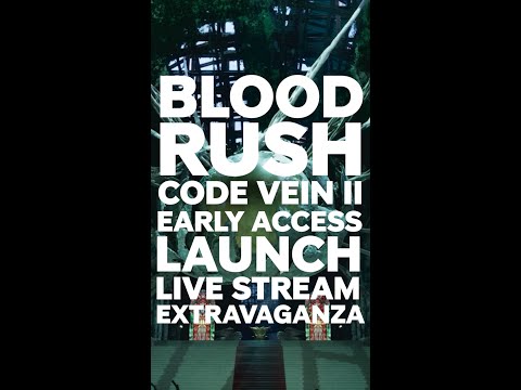Miss out on the Blood Rush CODE VEIN II Early Access Launch Livestream Extravaganza?